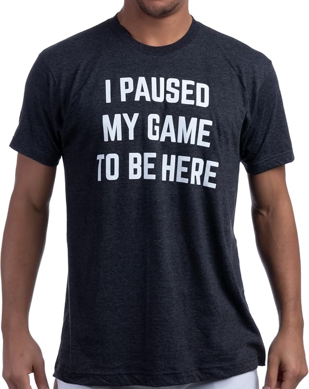 I Paused My Game to Be Here - Funny Video Gamer Humor Joke for Men Wom